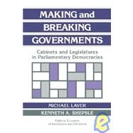 Making and Breaking Governments: Cabinets and Legislatures in Parliamentary Democracies by Edited by Michael Laver , Kenneth A. Shepsle, 9780521432450