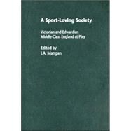 A Sport-Loving Society: Victorian and Edwardian Middle-Class England at Play by Mangan,J A, 9780714652450