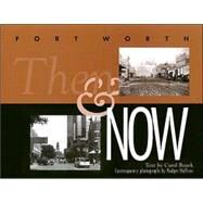 Fort Worth: Then and Now by Roark, Carol E., 9780875652450