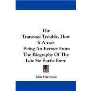The Transvaal Trouble, How It Arose: Being an Extract from the Biography of the Late Sir Bartle Frere by Martineau, John, 9781432542450