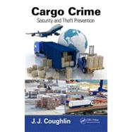 Cargo Crime: Security and Theft Prevention by Coughlin; John J., 9781466512450