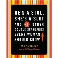 He's a Stud, She's a Slut, and 49 Other Double Standards Every Woman Should Know by Valenti, Jessica, 9781580052450