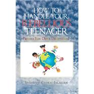 How to Handle Your Rebellious Teenager by Shahram Cedric Jalalian, 9781640822450