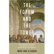 The Forum and the Tower How Scholars and Politicians Have Imagined the World, from Plato to Eleanor Roosevelt by Glendon, Mary Ann, 9780199782451