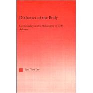 Dialectics of the Body: Corporeality in the Philosophy of Theodor Adorno by Lee; Lisa Yun, 9780415972451