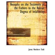 Remarks on the Testimony of the Fathers to the Roman Dogma of Infallibility by Todd, James Henthorn, 9780554572451
