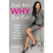 You Are WHY You Eat : Change Your Food Attitude, Change Your Life by Durvasula, Ramani; Williams, Vanessa, 9780762782451