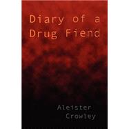 Diary of a Drug Fiend by Crowley, Aleister, 9781585092451