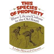 This Species of Property Slave Life and Culture in the Old South by Owens, Leslie Howard, 9780195022452