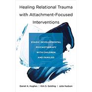 Healing Relational Trauma With Attachment-Focused Interventions by Hughes, Daniel A.; Golding, Kim S.; Hudson, Julie, 9780393712452