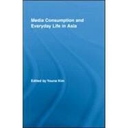 Media Consumption and Everyday Life in Asia by Kim; Youna, 9780415962452