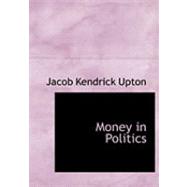 Money in Politics by Upton, Jacob Kendrick, 9780554872452