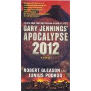 Apocalypse 2012 A Novel by Jennings, Gary; Gleason, Robert; Podrug, Junius, 9780765362452
