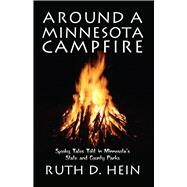 Around a Minnesota Campfire Spooky Tales Told in Minnesota's State and County Parks by Hein, Ruth D., 9780878392452