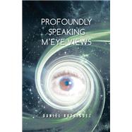 Profoundly Speaking M'eye Views by Rodriguez, Daniel, 9781504962452