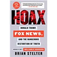 Hoax Donald Trump, Fox News, and the Dangerous Distortion of Truth by Stelter, Brian, 9781982142452