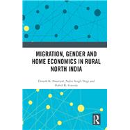 Migration, Gender and Home Economics in Rural North India by Nauriyal, Dinesh Kumar; Negi, Nalin Singh; Gairola, Rahul K., 9780367202453