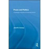 Praxis and Politics: Knowledge Production in Social Movements by Conway; Janet M., 9780415882453