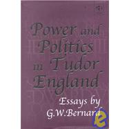 Power and Politics in Tudor England: Essays by G.W. Bernard by Bernard,G.W., 9780754602453