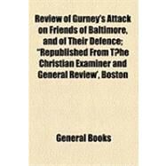 Review of Gurney's Attack on Friends of Baltimore, and of Their Defence by General Books, 9781154492453