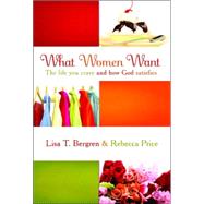 What Women Want The Life You Crave and How God Satisfies by Bergren, Lisa Tawn; Price, Rebecca, 9781400072453
