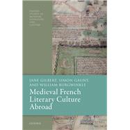 Medieval French Literary Culture Abroad by Gilbert, Jane; Gaunt, Simon; Burgwinkle, William, 9780198832454