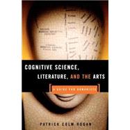 Cognitive Science, Literature, and the Arts by Hogan,Patrick Colm, 9780415942454