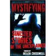 Mystifying: Sinister Stories of the Unexplained by Cresswell, Helen, 9780753462454