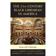 The 21st-Century Black Librarian in America Issues and Challenges by Jackson, Andrew P.; Jefferson, Julius, Jr.; Nosakhere, Akilah S., 9780810882454