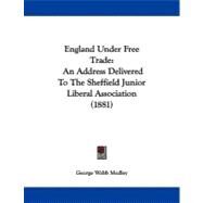 England under Free Trade : An Address Delivered to the Sheffield Junior Liberal Association (1881) by Medley, George Webb, 9781104052454