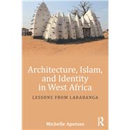 Architecture, Islam, and Identity in West Africa: Lessons from Larabanga by Apotsos; Michelle, 9781138192454