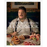 Matty Matheson A Cookbook by Matheson, Matty, 9781419732454
