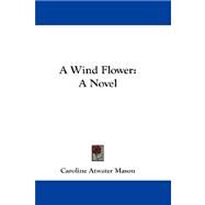 A Wind Flower: a Novel by Mason, Caroline Atwater, 9781432672454