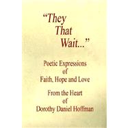 They That Wait: Poetic Expressions of Faith, Hope And Love by Mathias, J. Robert; Hoffman, Dorothy, Daniel, 9781598242454