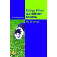Aus Grunden Handeln by Bittner, Rudiger, 9783110172454