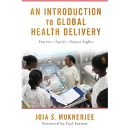 An Introduction to Global Health Delivery by Mukherjee, Joia S.; Farmer, Paul, 9780190662455