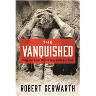 The Vanquished Why the First World War Failed to End by Gerwarth, Robert, 9780374282455