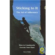 Sticking to It The Art of Adherance by Colan, Lee J., 9780971942455