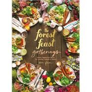 The Forest Feast Gatherings Simple Vegetarian Menus for Hosting Friends & Family by Gleeson, Erin, 9781419722455