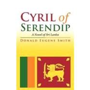Cyril of Serendip: A Novel of Sri Lanka by Smith, Donald Eugene, 9781475922455