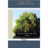 A Logic of Facts by Holyoake, George Jacob, 9781505922455