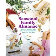 Seasonal Family Almanac Recipes, Rituals, and Crafts to Embrace the Magic of the Year by Frisch, Emma; Blankenship, Jana; Usavage, Allison, 9781797222455