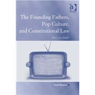 The Founding Fathers, Pop Culture, and Constitutional Law: Who's Your Daddy? by Burgess,Susan, 9780754672456
