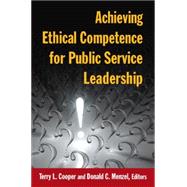 Achieving Ethical Competence for Public Service Leadership by Cooper; Terry L, 9780765632456