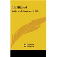 Job Hildred : Artist and Carpenter (1897) by Richards, Dr.; Pinsent, Ellen Frances Parker, 9781437222456