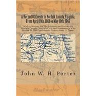A Record of Events in Norfolk County, Virginia, from April 19th, 1861 to May 10th, 1862 by Porter, John W. H., 9781477512456
