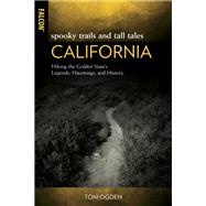 Spooky Trails and Tall Tales California Hiking the Golden State's Legends, Hauntings, and History by Ogden, Tom, 9781493042456