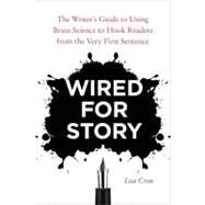 Wired for Story The Writer's Guide to Using Brain Science to Hook Readers from the Very First Sentence by Cron, Lisa, 9781607742456