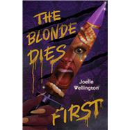 The Blonde Dies First by Wellington, Joelle, 9781665922456