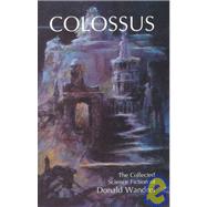 Colossus : The Collected Science Fiction of Donald Wandrei by Rahman, Philip J.; Weiler, Dennis; Tierney, Richard L.; Gerberding, Rodger, 9781878252456